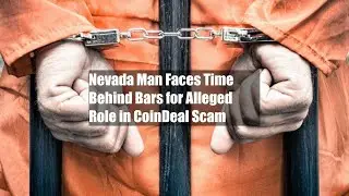 Nevada Man Faces Time Behind Bars for Alleged Role in CoinDeal Scam