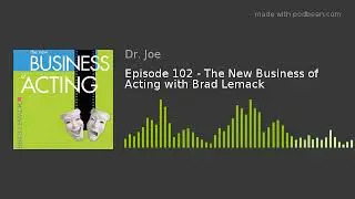 Episode 102 - The New Business of Acting with Brad Lemack
