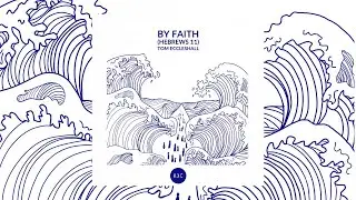 BY FAITH (HEBREWS 11) | Tom Eccleshall + KXC | Lyric Video