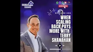 #208: When Scaling Back Pays More: Terry Shanahan&rsquo;s Real Estate Reality Check