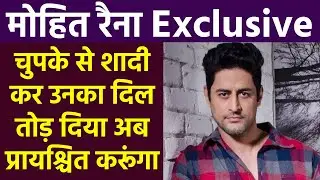 Mohit Raina Exclusive Interview: चुपके से शादी कर, उनका दिल तोड़ दिया, अब प्रायश्चित करूंगा