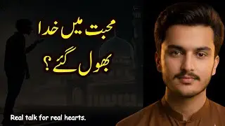 When Love Makes You Forget Allah &ndash; Real Islamic Advice | محبت میں خدا بھول گئے؟