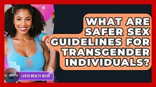 What Are Safer Sex Guidelines For Transgender Individuals? - LGBTQ Health Guide