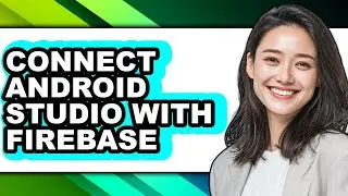 How to Connect Android Studio with Firebase (updated)