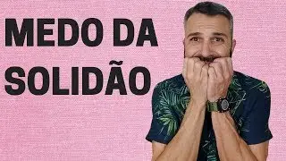 Medo de ficar sozinho