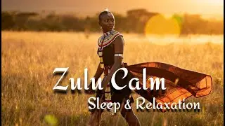 Zulu Sleep Melodies | Peaceful African Harmonies for Meditation, Calm & Deep Relaxation.