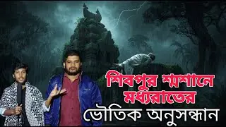 শিবপুর শ্মশানে মধ্যরাতের ভৌতিক অনুসন্ধান | অদ্ভুত ছায়া দেখা গেল?!
