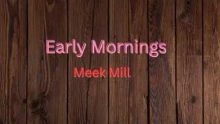 Meek Mill - Early Mornings (Lyrics)