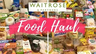 WAITROSE WEEKLY FOOD HAUL | WAITROSE GROCERY HAUL FOR FAMILY OF THREE | FOOD HAUL UK