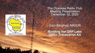 Meeting 2025 12 10 Building the QMX+ Gary N9UUR