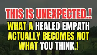 What A Healed Empath Actually Becomes Not what you Think.
