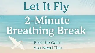 Let it Fly  A 2-minute Breathing Break for Anxiety and a Piece of Mind