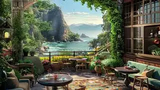 Morning Beach View at Mountain Cliff Coffee Balcony | Relaxing Jazz Music to Work, Study & Focus