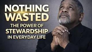 Nothing Wasted: The Power of Stewardship in Everyday Life!