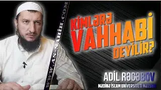 Kimlərə Vahhabi deyilir? \ Adil Rəcəbov