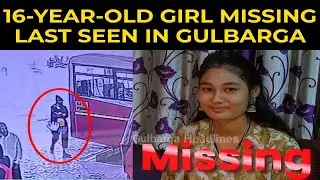Missing alert: 16-year-old Soha Mulla from Surpur, Yadgir district is missing, last seen in Gulbarga