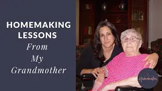 Lessons from My Grandmother: A Legacy of Love & Homemaking