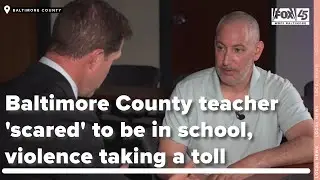 Baltimore County teacher 'scared' to be in school, violence taking a toll