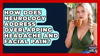 How Does Neurology Address Overlapping Headache and Facial Pain? - Headache and Migraine Help
