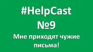 HelpCast Vol9 Что делать если вам приходят чужие письма.