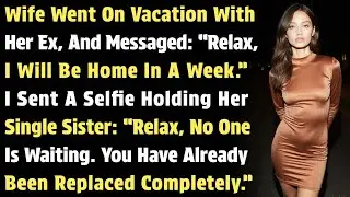 Wife Went On Vacation With Her Ex, And Messaged: &ldquo;Relax, I Will Be Home In A Week.&rdquo; I Sent A Selfie&hellip;