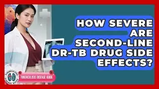How Severe Are Second-line DR-TB Drug Side Effects? | Tuberculosis Disease Guide News