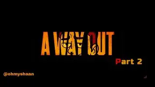 A Way Out - Part 2 | @ohmyshaan @bittx_games