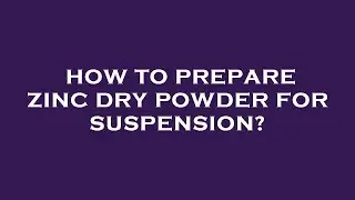 How to prepare zinc dry powder for suspension?