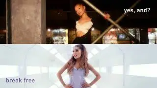 yes, and? x Break Free (MASHUP of Ariana Grande, Zedd)
