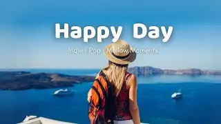 Happy Day 🌻Discover The Best Indie Music Gems With Boost Mood 💓 Indie Pop Folk Acoustic Playlist