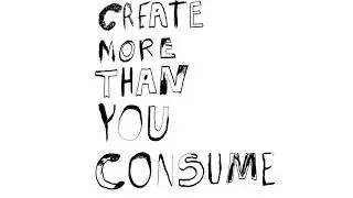 I Was Consuming More Than I Was Creating.