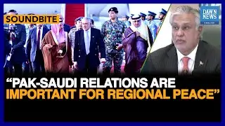 Pak-Saudi Relations Are Important For Regional Peace: FM Ishaq Dar | Dawn News English