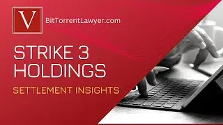 More insight on settling Strike 3 Holdings lawsuits