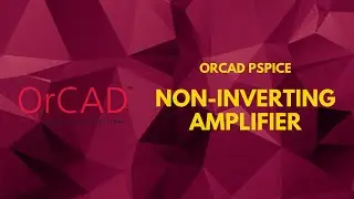 Non-Inverting Operational Amplifier Simulation In OrCAD PSpice | PSpice Tutorial