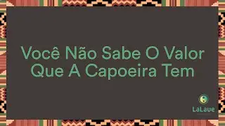 Você Não Sabe O Valor Que A Capoeira Tem
