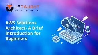 AWS Solutions Architect- A Brief Introduction for Beginners I UpTaught EdTech