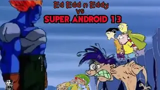 Ed Edd n Eddy vs Super Android 13