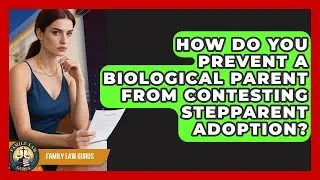 How Do You Prevent A Biological Parent From Contesting Stepparent Adoption? - Family Law Gurus