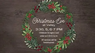 LIVE 5 p.m. Christmas Eve Service from Valley Community Baptist Church