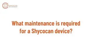FAQ 24 | What maintenance is required for a Shycocan device?