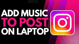 How to Add Music to Instagram Post on Laptop
