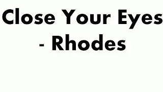 RHODES - Close Your Eyes {Lyrics}