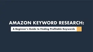 Amazon Keyword Research: A Beginner's Guide To Finding Profitable Keywords