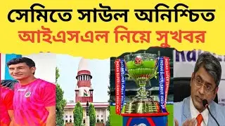 সাউল অনিশ্চিত  | ISL নিয়ে সুখবর| ফেডারেশনকে লোভী বললেন প্রাক্তন বিচারপতি।