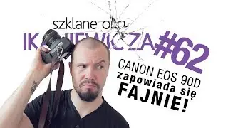 Canon 90D zapowiada się fajnie! - Szklane oko Ikaniewicza #62