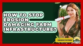 How To Stop Erosion Damaging Farm Infrastructure? - Farm Wealth Network