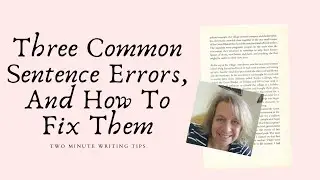 Three Common Sentence Errors We Make In Our Writing, And How To Fix Them