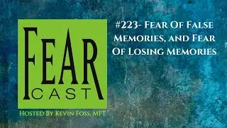 #223- Fear Of False Memories, and Fear Of Losing Memories