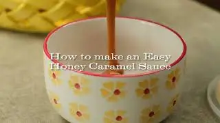 How to Make an Easy Honey Caramel Sauce