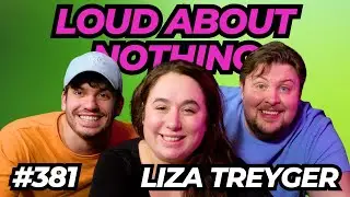 Liza Treyger | LOUD ABOUT NOTHING PODCAST #381